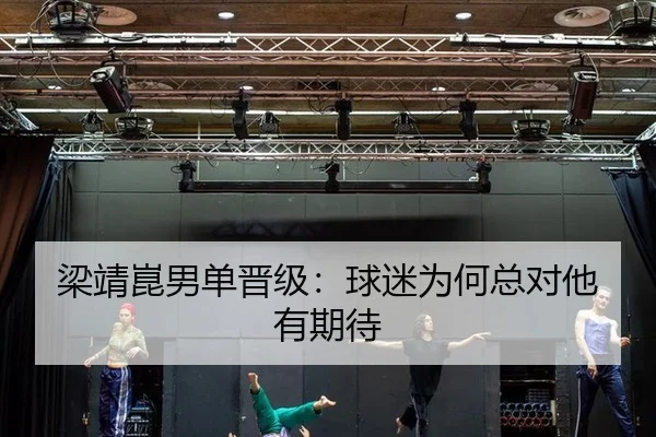梁靖崑男单晋级：球迷为何总对他有期待 | j9